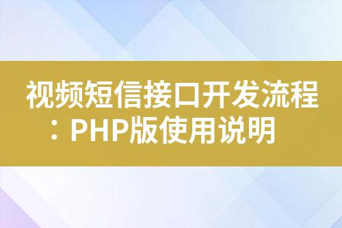 視頻短信接口開(kāi)發(fā)流程:PHP版使用說(shuō)明