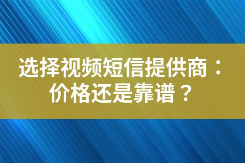 選擇視頻短信提供商:價格還是靠譜?
