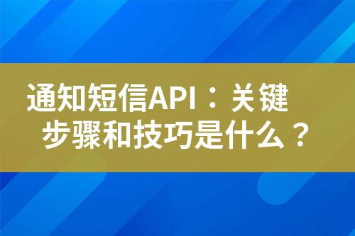 通知短信API：關鍵步驟和技巧是什么？