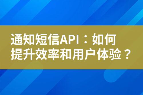 通知短信API:如何提升效率和用戶體驗?