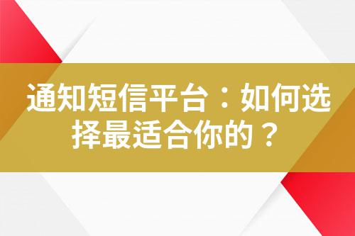 通知短信平臺(tái):如何選擇最適合你的?
