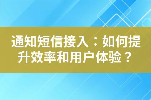 通知短信接入：如何提升效率和用戶體驗？