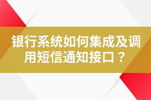 銀行系統(tǒng)如何集成及調(diào)用短信通知接口？
