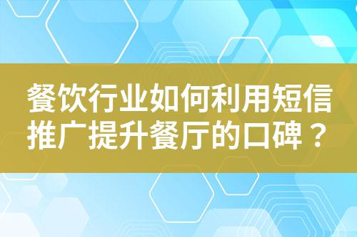 餐飲行業如何利用短信推廣提升餐廳的口碑?